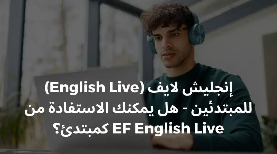 إنجليش لايف (English Live) للمبتدئين - هل يمكنك الاستفادة من EF English Live كمبتدئ؟